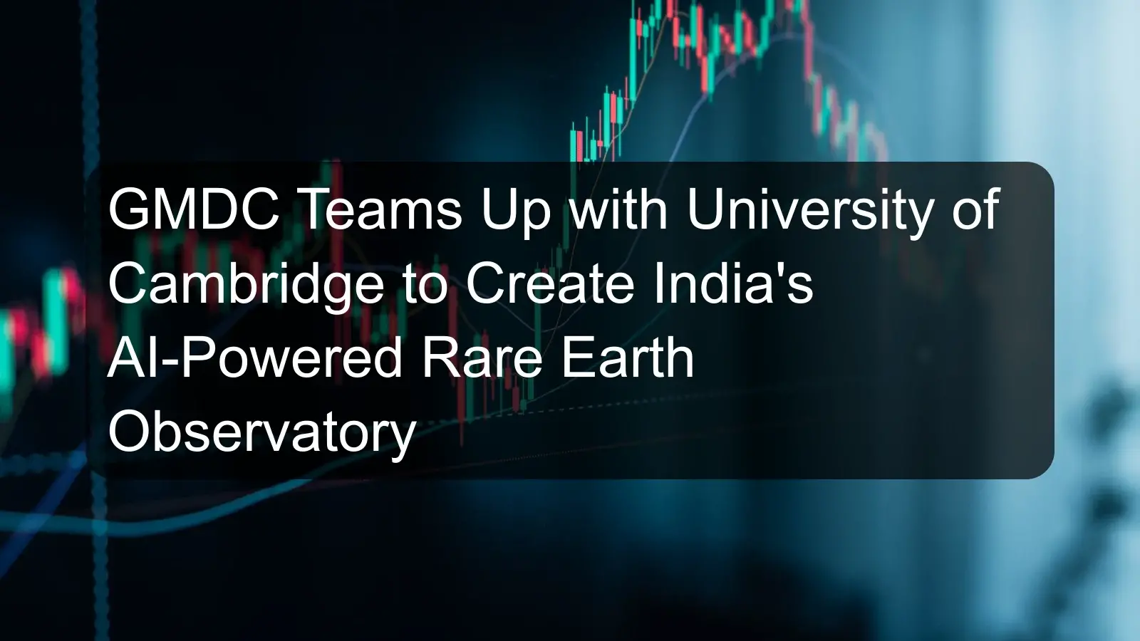 GMDC Teams Up with University of Cambridge to Create India's AI-Powered Rare Earth Observatory GMDC Teams Up with University of Cambridge to Create India's AI-Powered Rare Earth Observatory