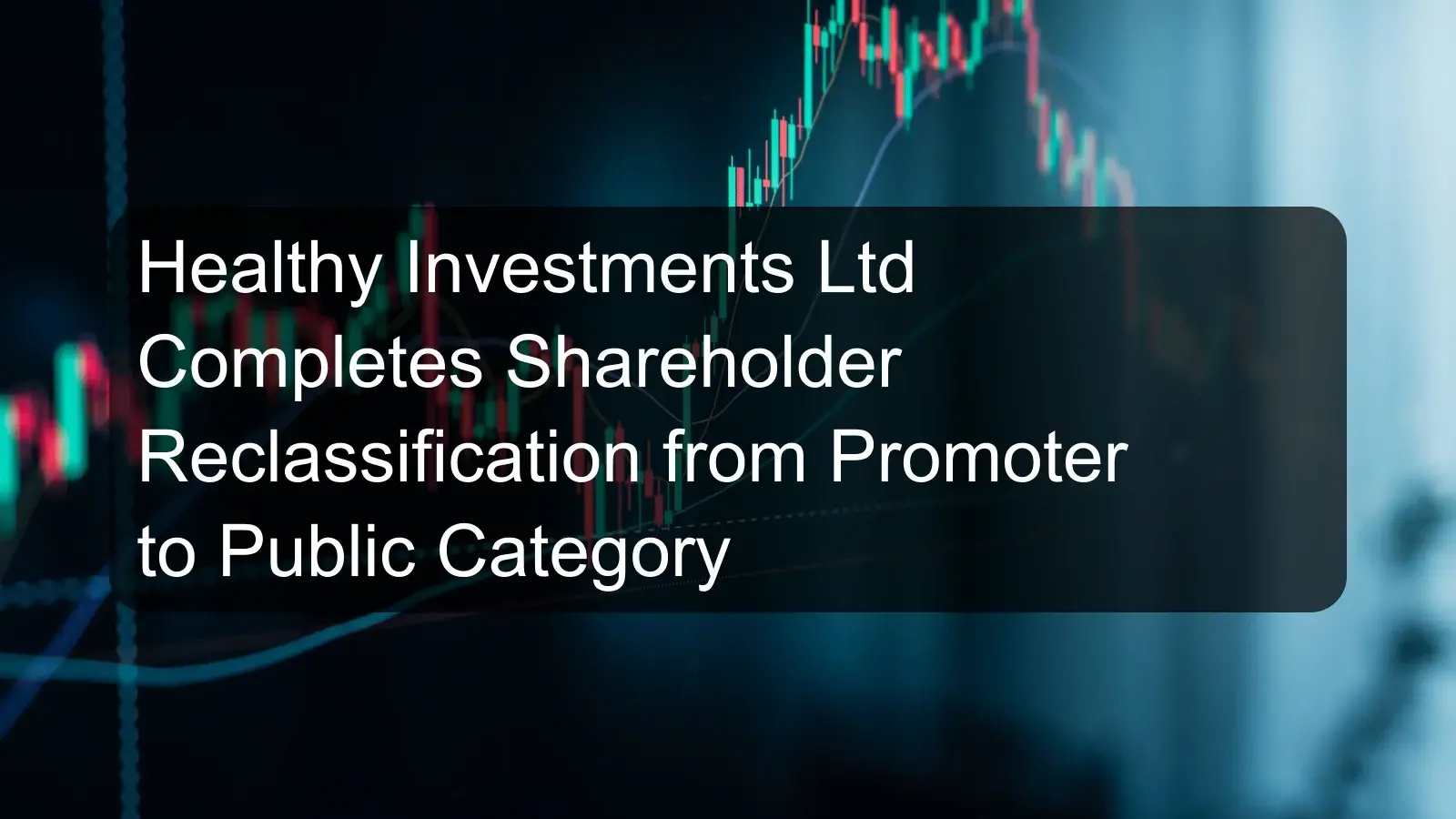 Healthy Investments Ltd Completes Shareholder Reclassification from Promoter to Public Category
