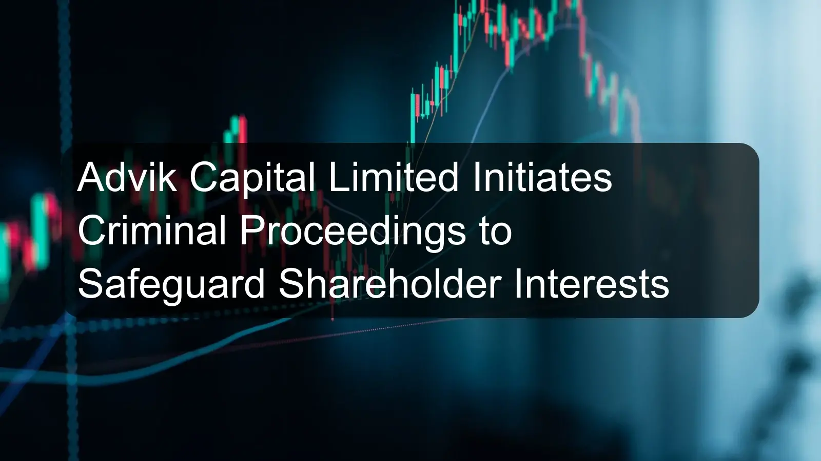Advik Capital Limited Initiates Criminal Proceedings to Safeguard Shareholder Interests
