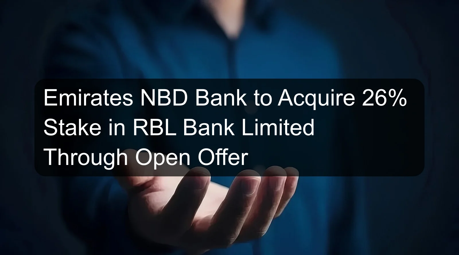 Emirates NBD Bank to Acquire 26% Stake in RBL Bank Limited Through Open Offer