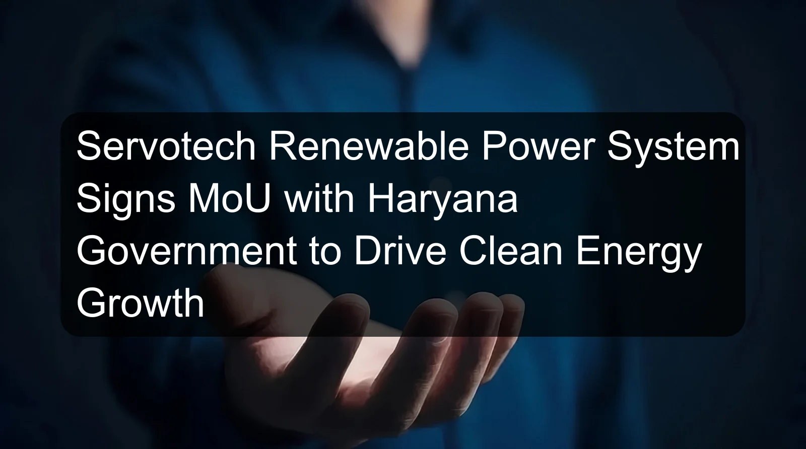 Servotech Renewable Power System Signs MoU with Haryana Government to Drive Clean Energy Growth Servotech Renewable Power System Signs MoU with Haryana Government to Drive Clean Energy Growth