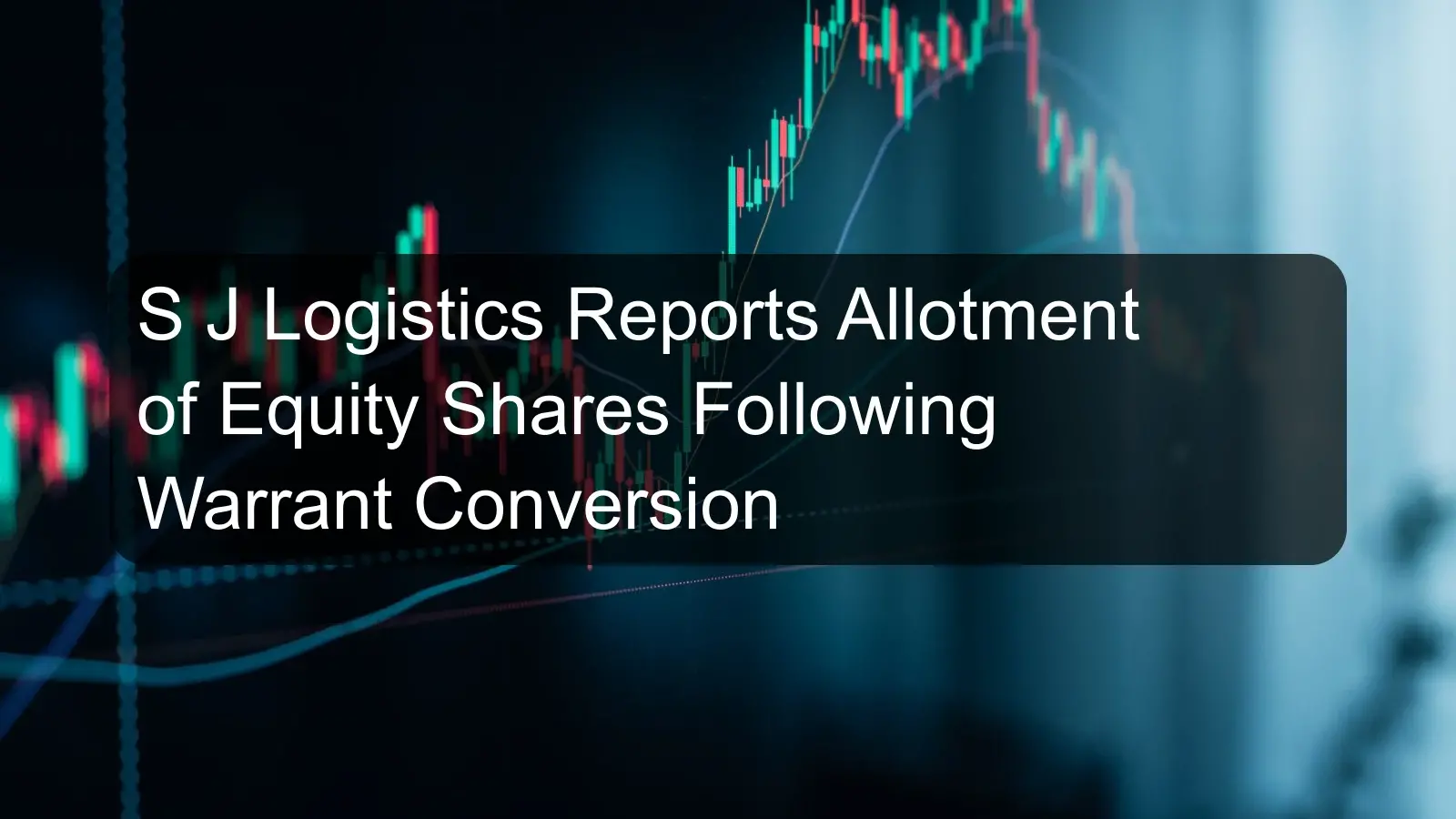 S J Logistics Reports Allotment of Equity Shares Following Warrant Conversion S J Logistics Reports Allotment of Equity Shares Following Warrant Conversion