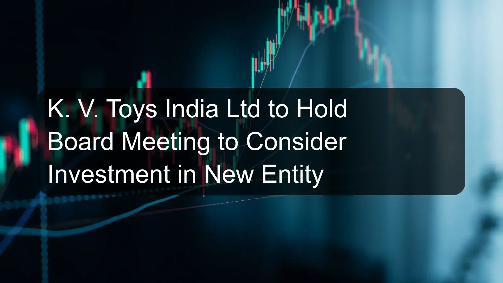 K. V. Toys India Ltd to Hold Board Meeting to Consider Investment in New Entity