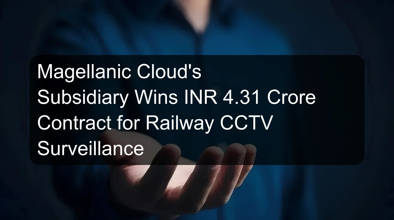 Magellanic Cloud's Subsidiary Wins INR 4.31 Crore Contract for Railway CCTV Surveillance Magellanic Cloud's Subsidiary Wins INR 4.31 Crore Contract for Railway CCTV Surveillance
