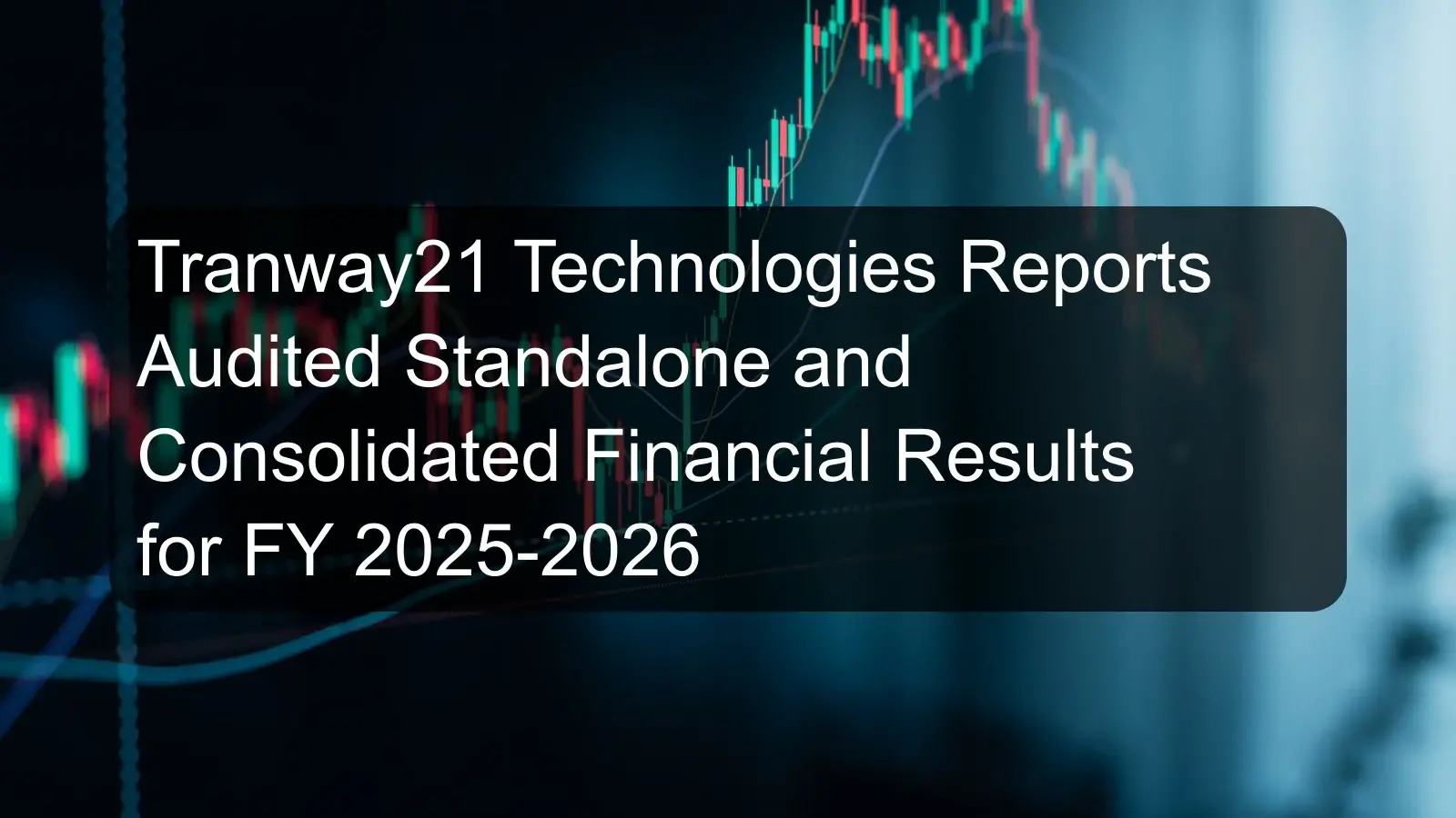 Tranway21 Technologies Reports Audited Standalone and Consolidated Financial Results for FY 2025-2026 Tranway21 Technologies Reports Audited Standalone and Consolidated Financial Results for FY 2025-2026