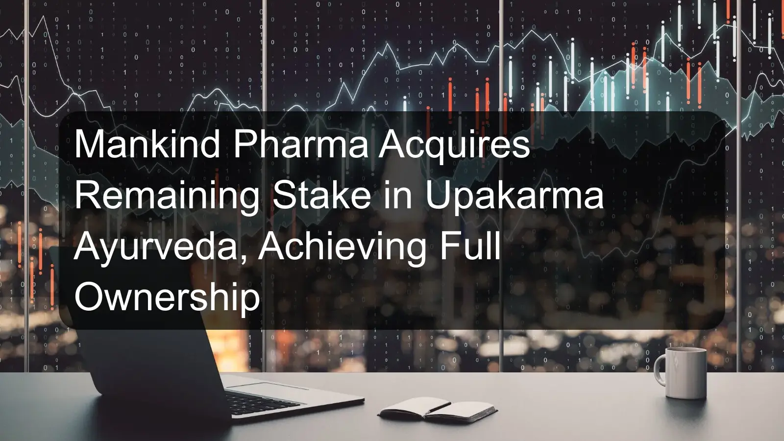 Mankind Pharma Acquires Remaining Stake in Upakarma Ayurveda, Achieving Full Ownership Mankind Pharma Acquires Remaining Stake in Upakarma Ayurveda, Achieving Full Ownership