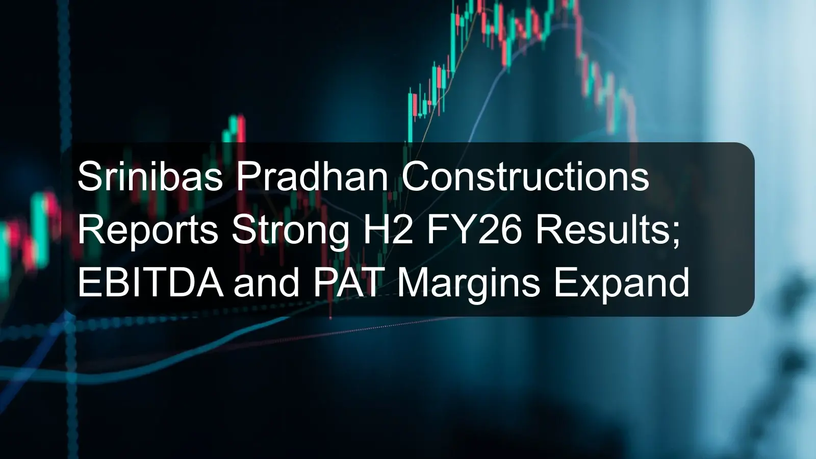 Srinibas Pradhan Constructions Reports Strong H2 FY26 Results; EBITDA and PAT Margins Expand Srinibas Pradhan Constructions Reports Strong H2 FY26 Results; EBITDA and PAT Margins Expand