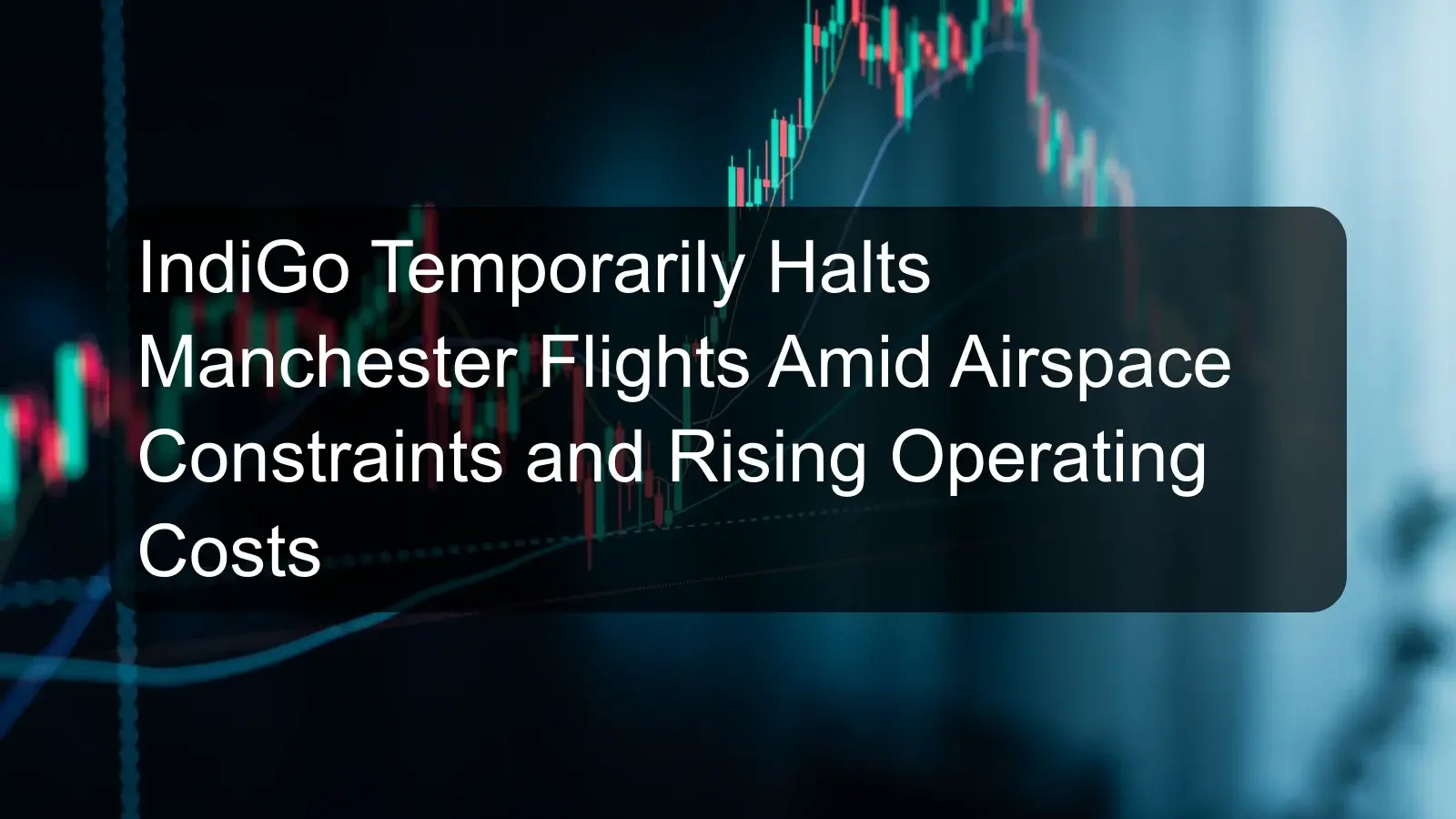IndiGo Temporarily Halts Manchester Flights Amid Airspace Constraints and Rising Operating Costs IndiGo Temporarily Halts Manchester Flights Amid Airspace Constraints and Rising Operating Costs