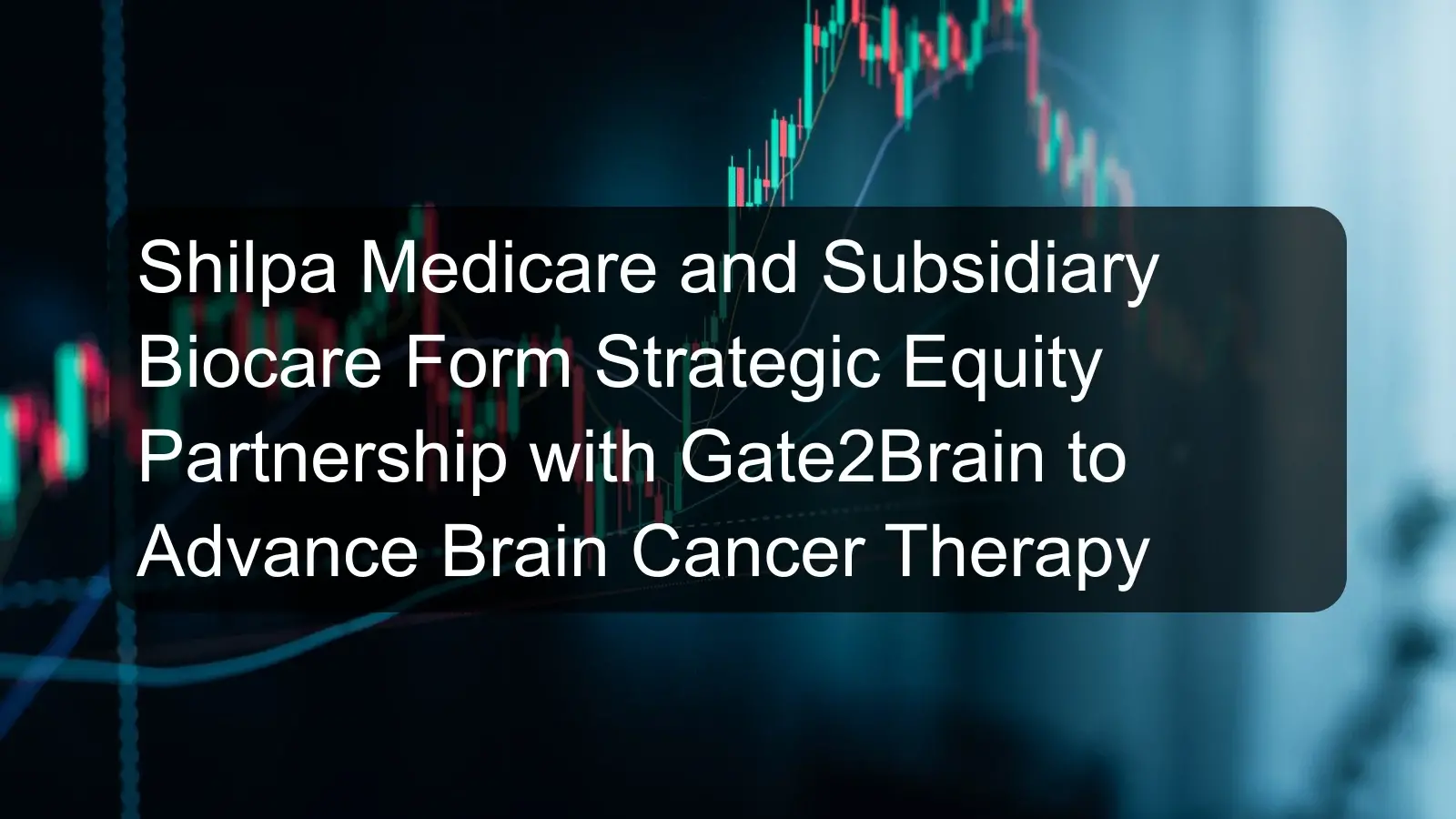 Shilpa Medicare and Subsidiary Biocare Form Strategic Equity Partnership with Gate2Brain to Advance Brain Cancer Therapy Shilpa Medicare and Subsidiary Biocare Form Strategic Equity Partnership with Gate2Brain to Advance Brain Cancer Therapy
