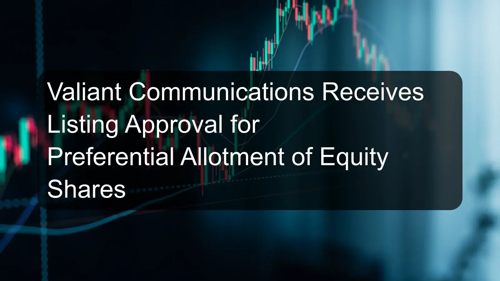 Valiant Communications Receives Listing Approval for Preferential Allotment of Equity Shares