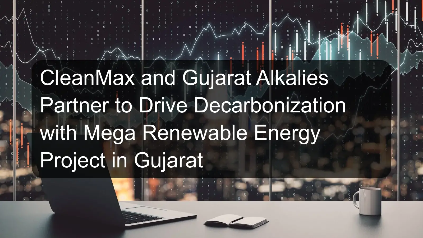 CleanMax and Gujarat Alkalies Partner to Drive Decarbonization with Mega Renewable Energy Project in Gujarat