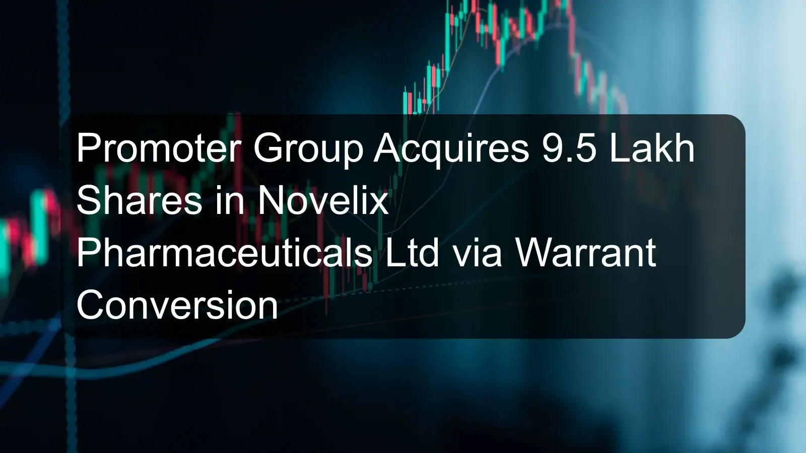 Promoter Group Acquires 9.5 Lakh Shares in Novelix Pharmaceuticals Ltd via Warrant Conversion