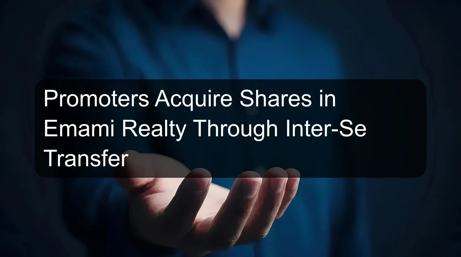 Promoters Acquire Shares in Emami Realty Through Inter-Se Transfer