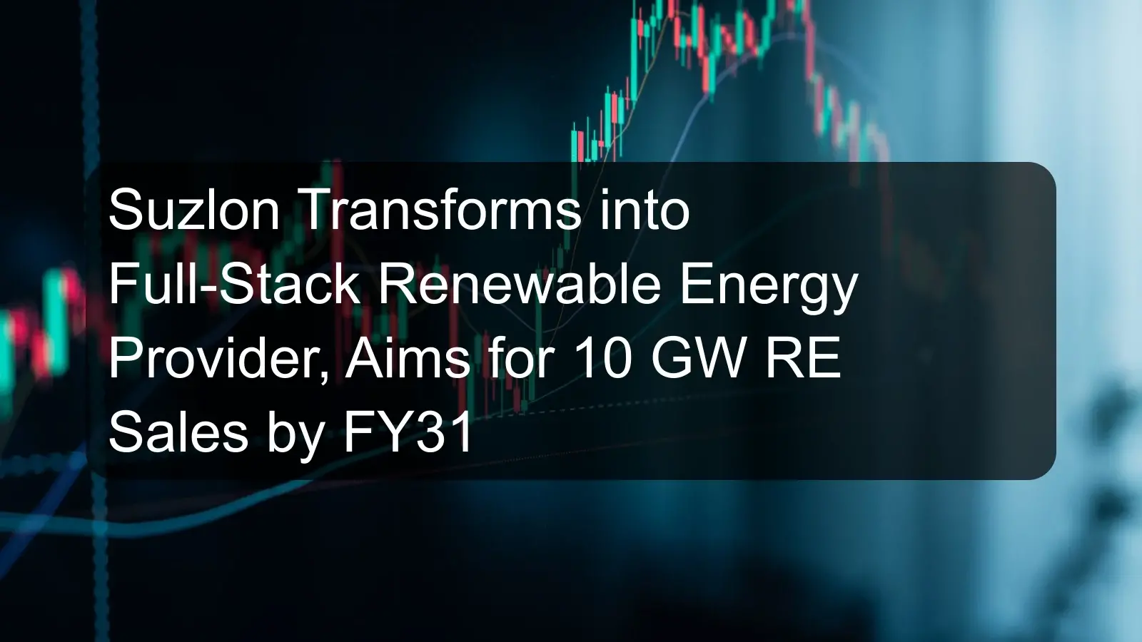 Suzlon Transforms into Full-Stack Renewable Energy Provider, Aims for 10 GW RE Sales by FY31