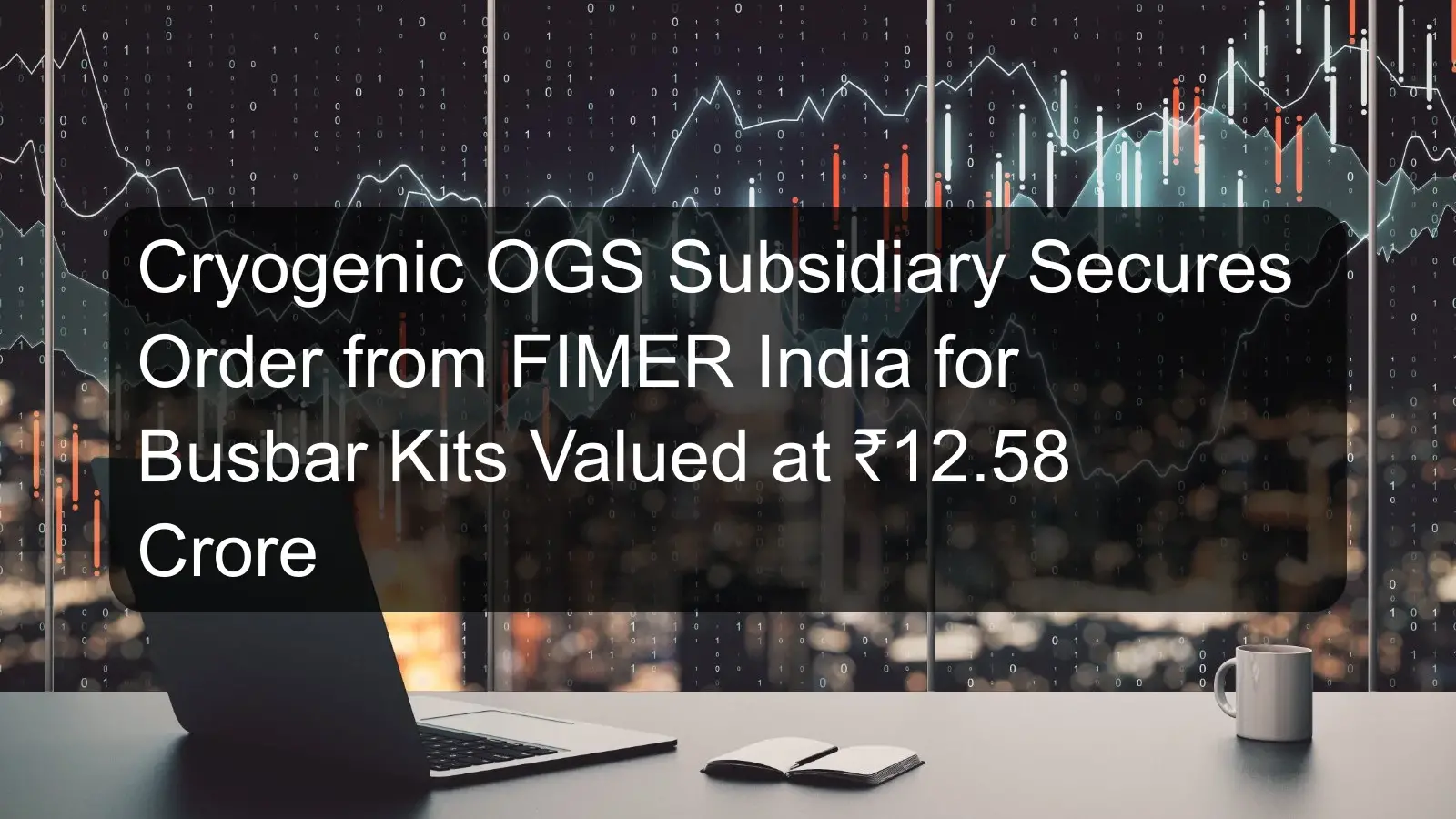 Cryogenic OGS Subsidiary Secures Order from FIMER India for Busbar Kits Valued at ₹12.58 Crore
