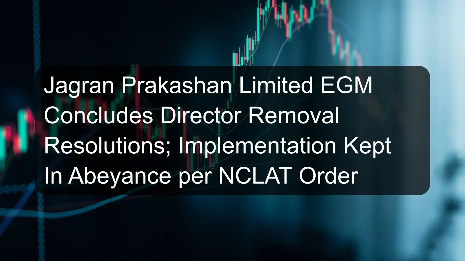 Jagran Prakashan Limited EGM Concludes Director Removal Resolutions; Implementation Kept In Abeyance per NCLAT Order