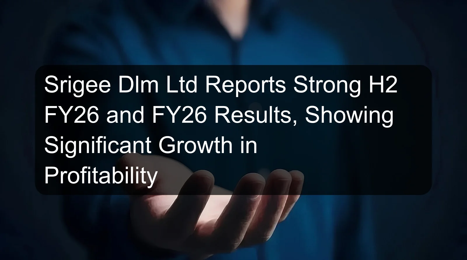 Srigee Dlm Ltd Reports Strong H2 FY26 and FY26 Results, Showing Significant Growth in Profitability