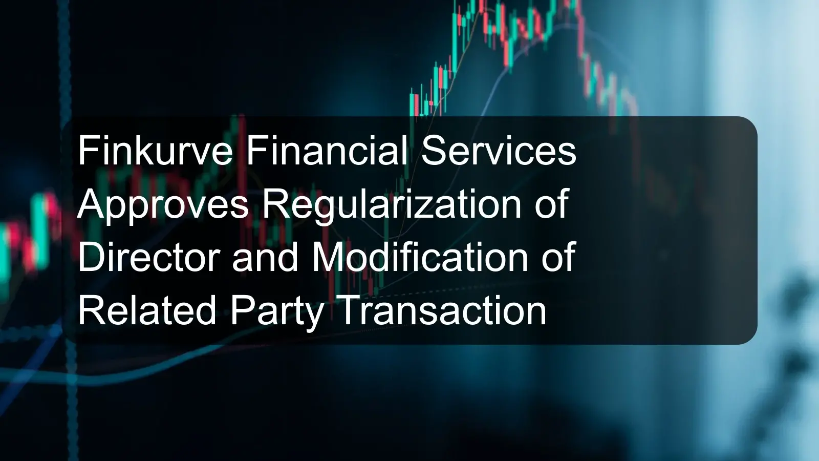 Finkurve Financial Services Approves Regularization of Director and Modification of Related Party Transaction
