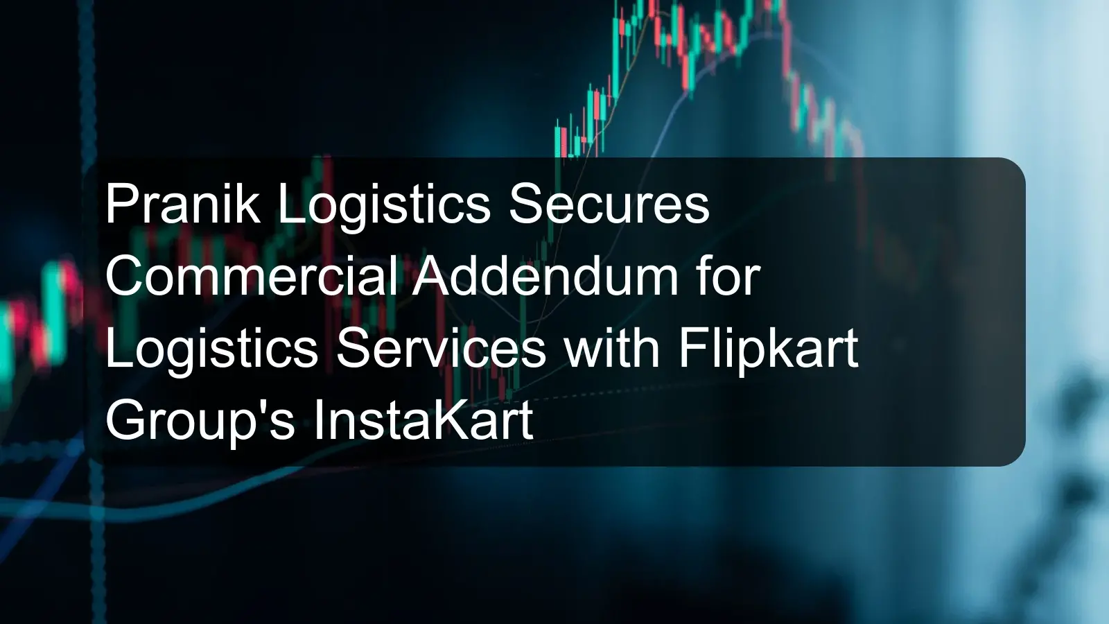 Pranik Logistics Secures Commercial Addendum for Logistics Services with Flipkart Group's InstaKart