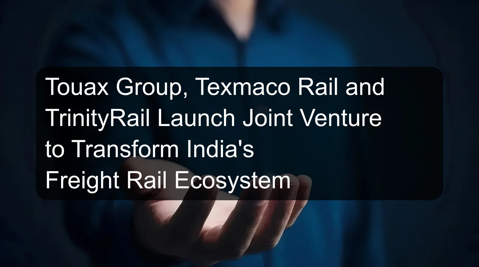 Touax Group, Texmaco Rail and TrinityRail Launch Joint Venture to Transform India's Freight Rail Ecosystem