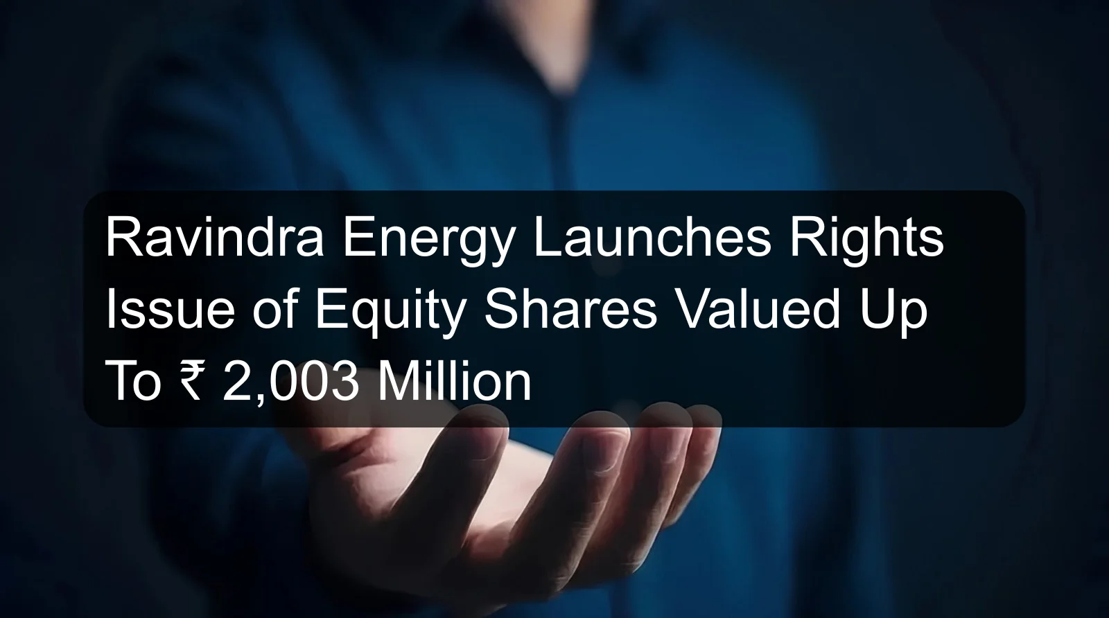 Ravindra Energy Launches Rights Issue of Equity Shares Valued Up To ₹ 2,003 Million