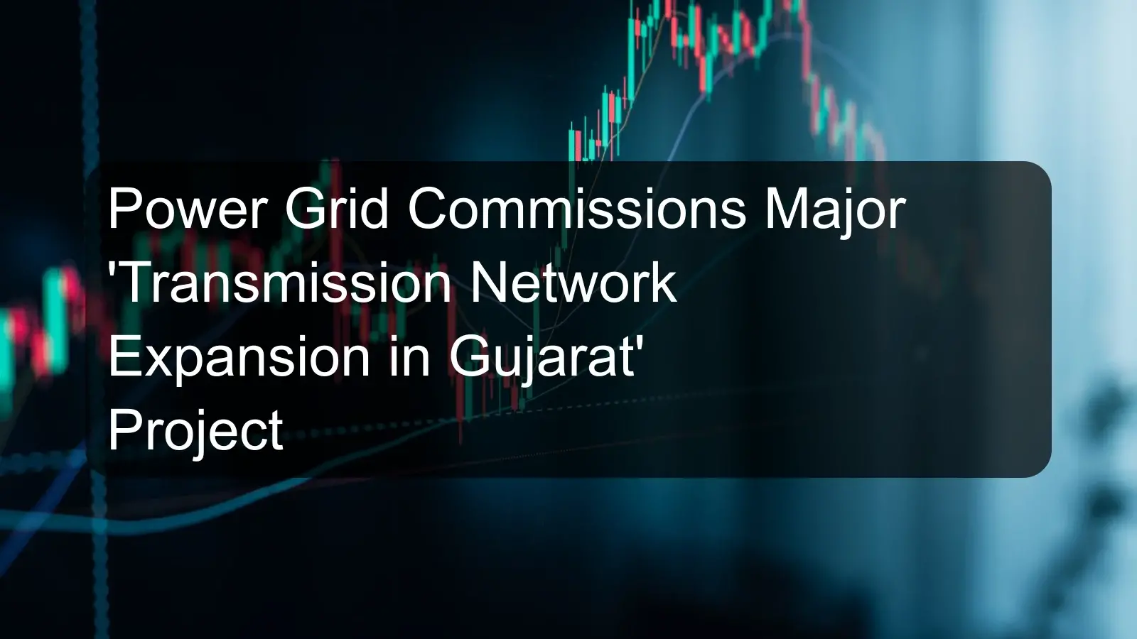 Power Grid Commissions Major 'Transmission Network Expansion in Gujarat' Project