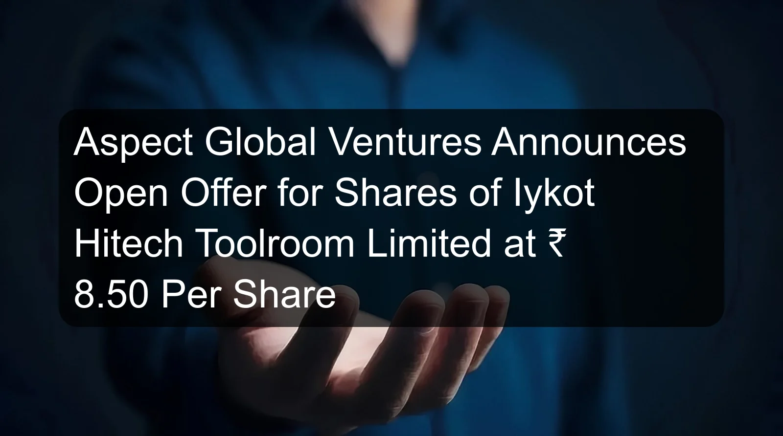 Aspect Global Ventures Announces Open Offer for Shares of Iykot Hitech Toolroom Limited at ₹ 8.50 Per Share