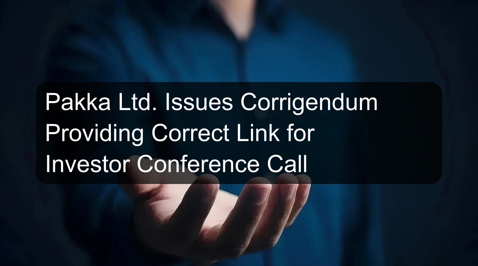 Pakka Ltd. Issues Corrigendum Providing Correct Link for Investor Conference Call
