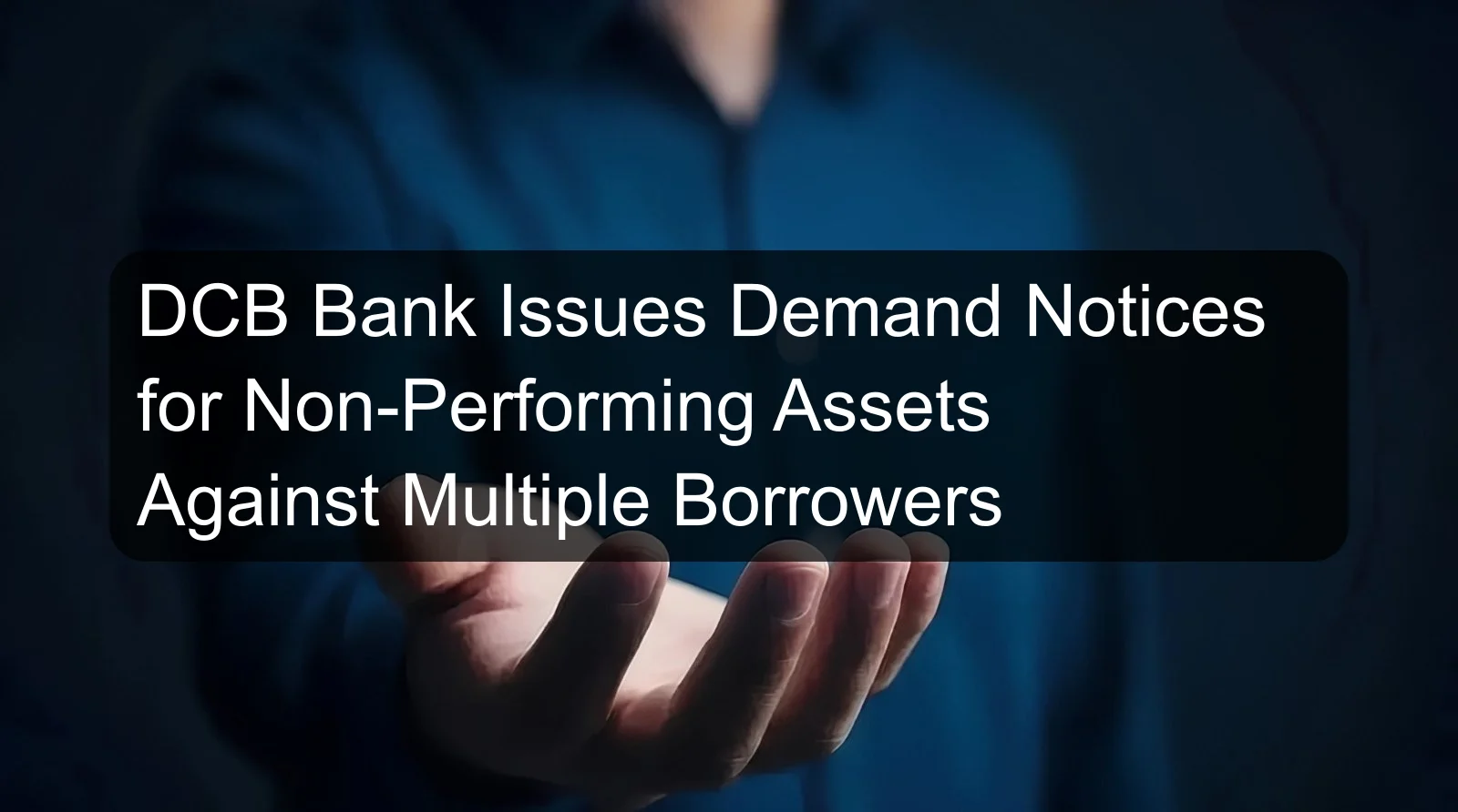 DCB Bank Issues Demand Notices for Non-Performing Assets Against Multiple Borrowers