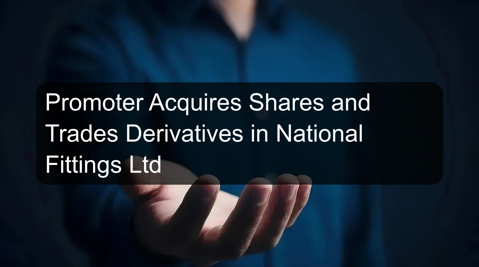 Promoter Acquires Shares and Trades Derivatives in National Fittings Ltd