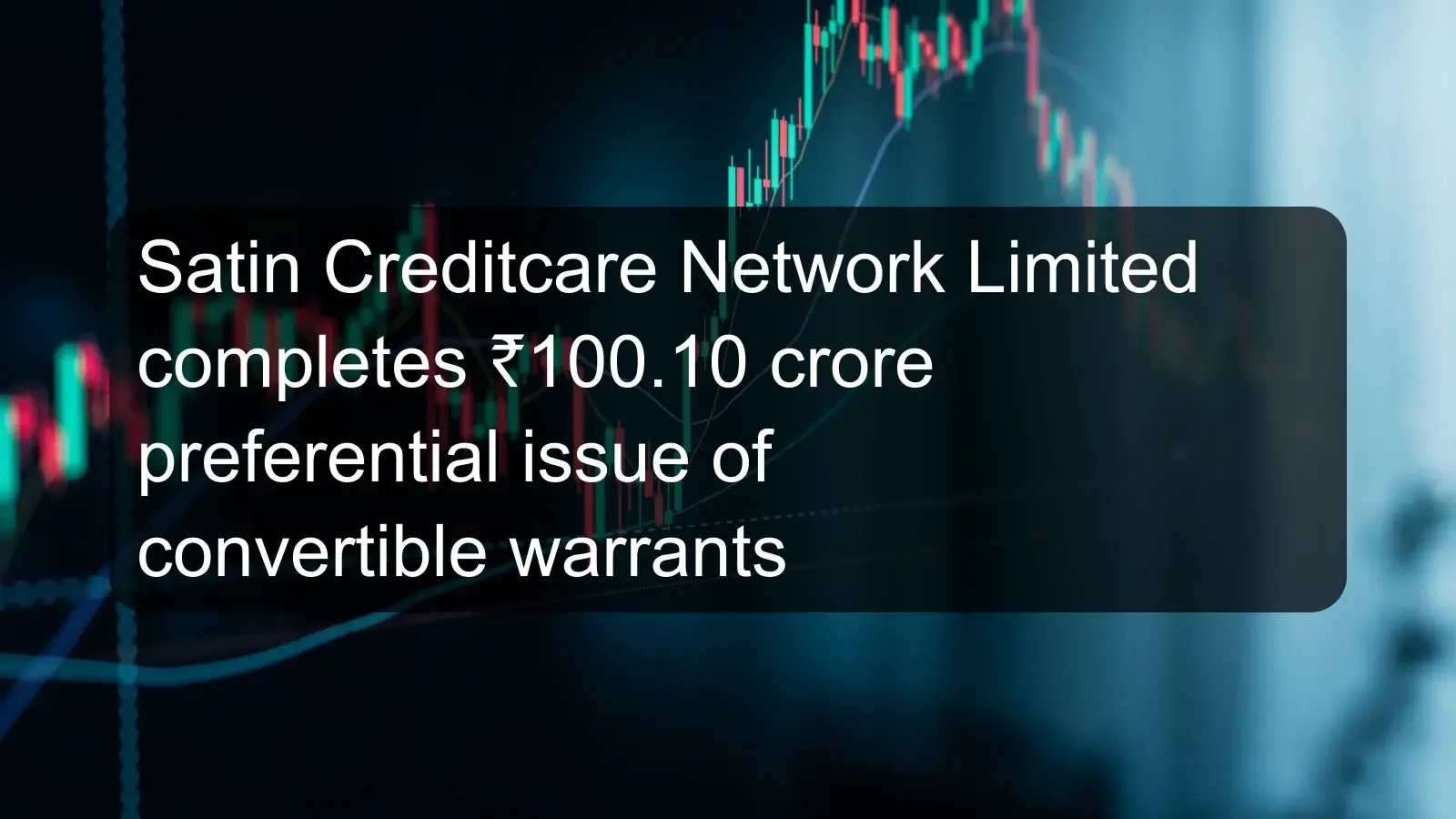 Satin Creditcare Network Limited completes ₹100.10 crore preferential issue of convertible warrants