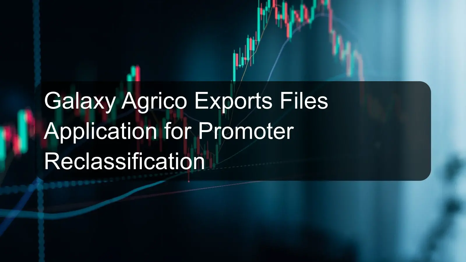 Galaxy Agrico Exports Files Application for Promoter Reclassification