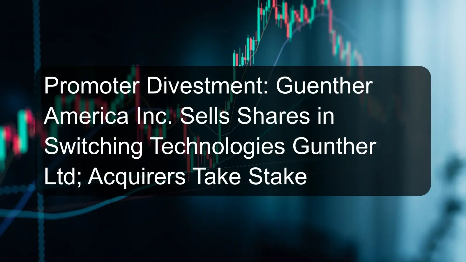 Promoter Divestment: Guenther America Inc. Sells Shares in Switching Technologies Gunther Ltd; Acquirers Take Stake