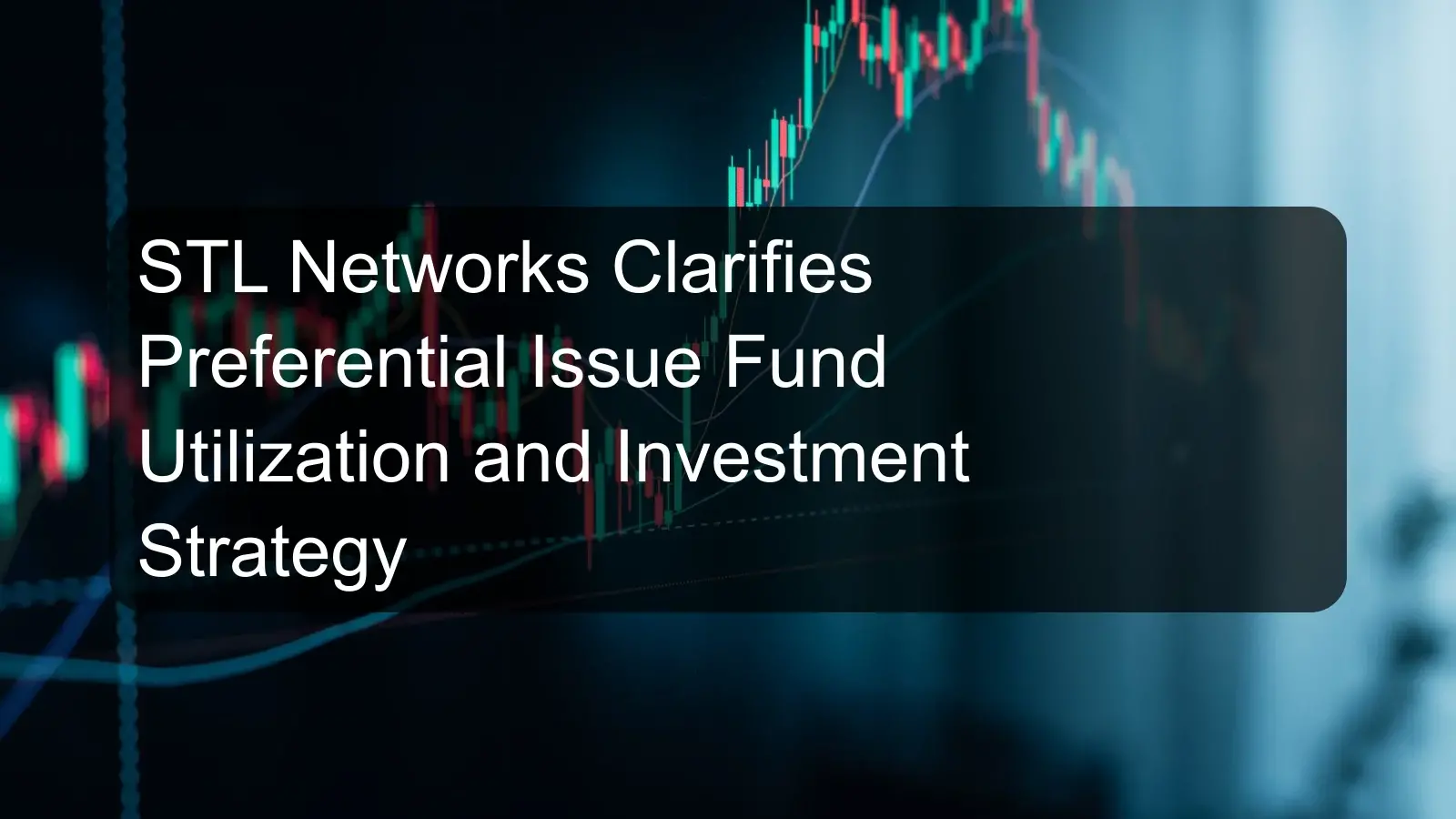 STL Networks Clarifies Preferential Issue Fund Utilization and Investment Strategy