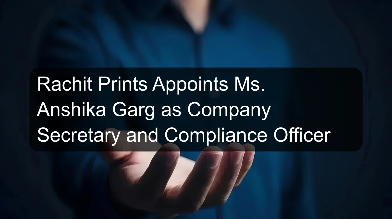 Rachit Prints Appoints Ms. Anshika Garg as Company Secretary and Compliance Officer