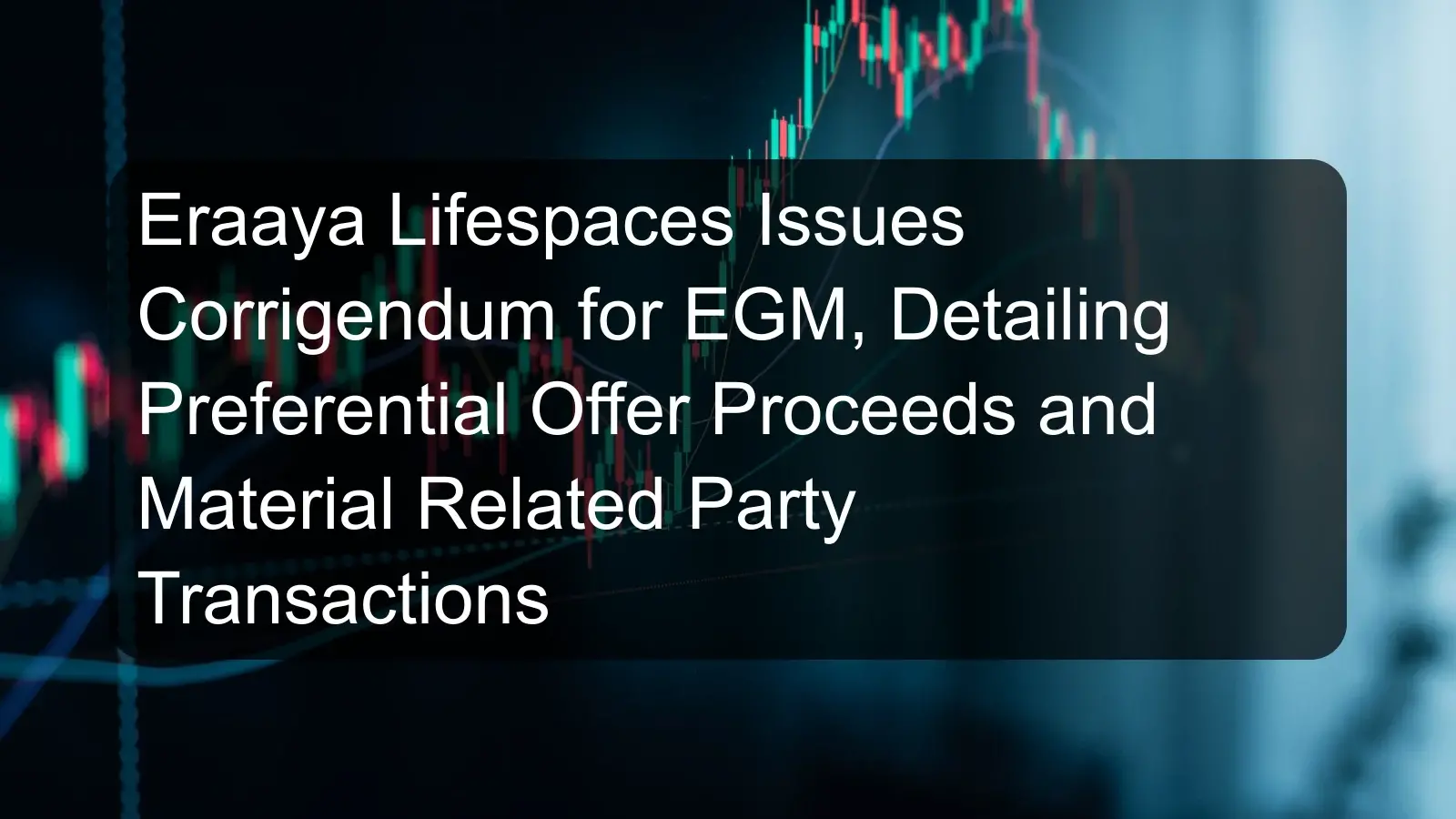 Eraaya Lifespaces Issues Corrigendum for EGM, Detailing Preferential Offer Proceeds and Material Related Party Transactions