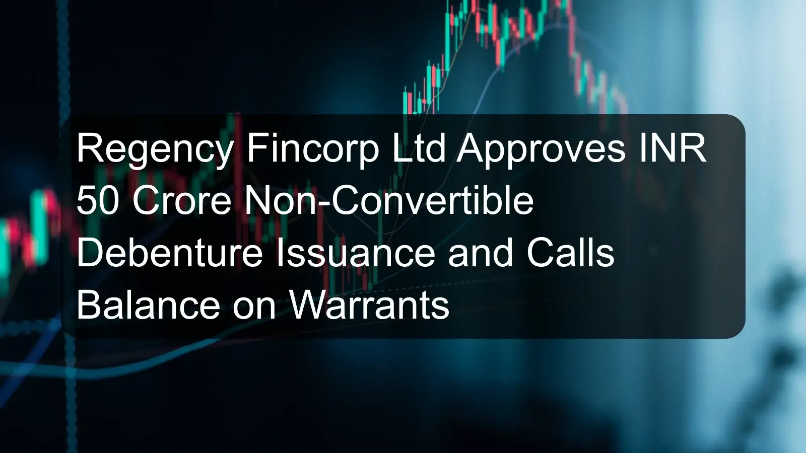 Regency Fincorp Ltd Approves INR 50 Crore Non-Convertible Debenture Issuance and Calls Balance on Warrants