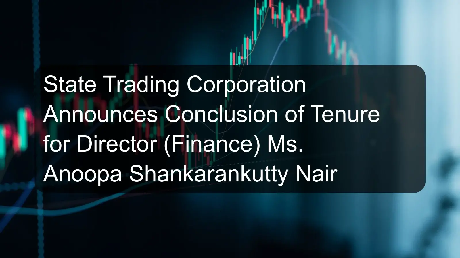 State Trading Corporation Announces Conclusion of Tenure for Director (Finance) Ms. Anoopa Shankarankutty Nair