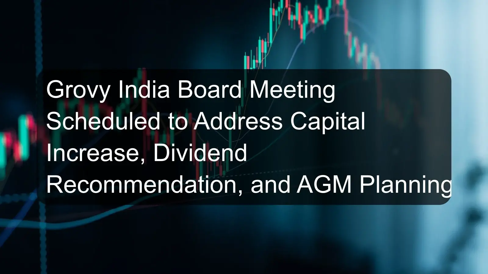 Grovy India Board Meeting Scheduled to Address Capital Increase, Dividend Recommendation, and AGM Planning