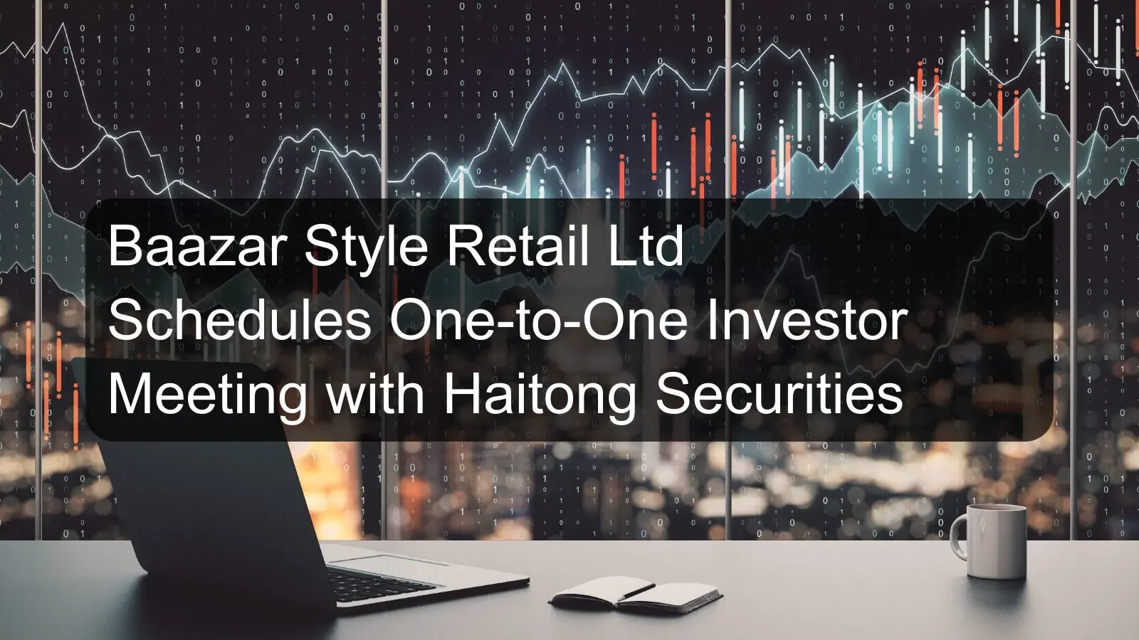 Baazar Style Retail Ltd Schedules One-to-One Investor Meeting with Haitong Securities