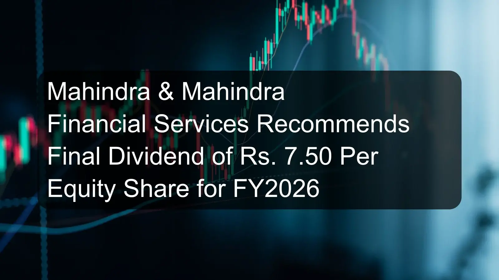 Mahindra & Mahindra Financial Services Recommends Final Dividend of Rs. 7.50 Per Equity Share for FY2026