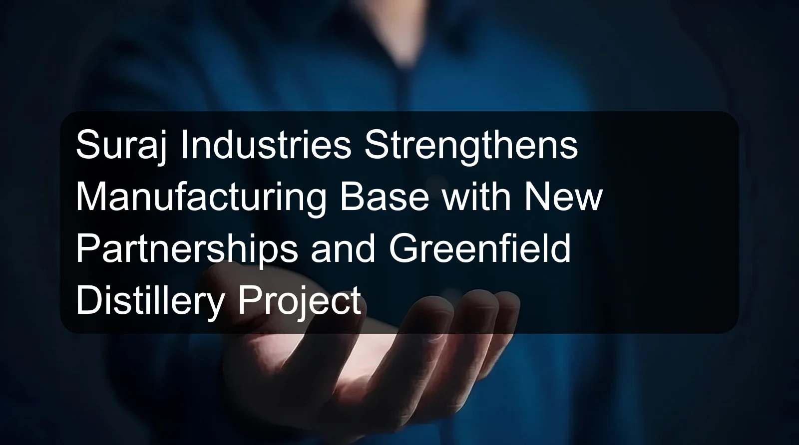 Suraj Industries Strengthens Manufacturing Base with New Partnerships and Greenfield Distillery Project