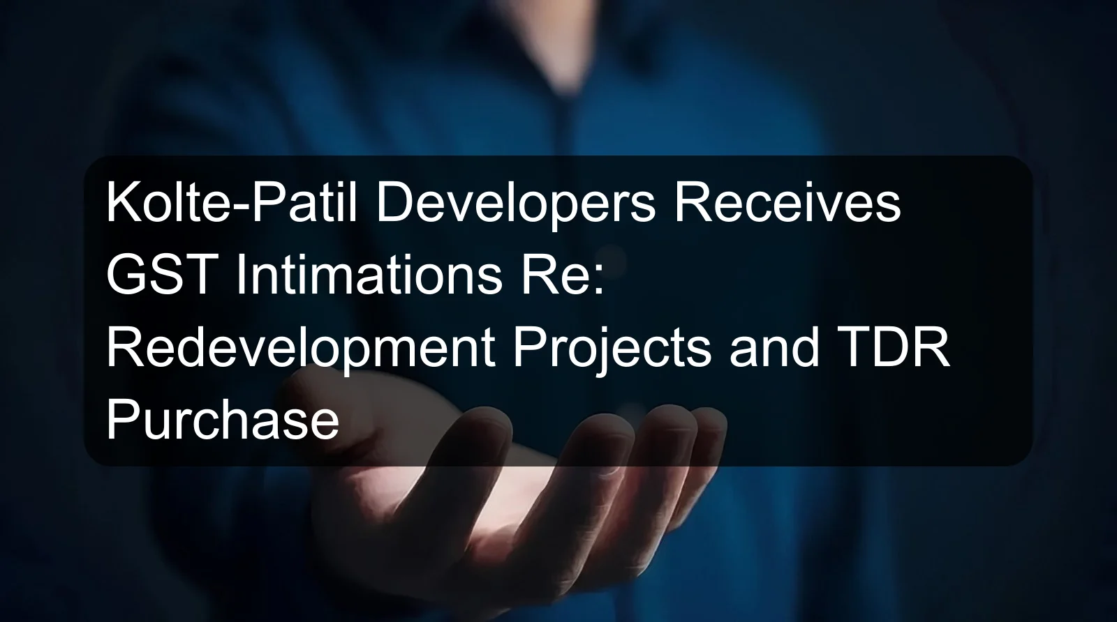 Kolte-Patil Developers Receives GST Intimations Re: Redevelopment Projects and TDR Purchase
