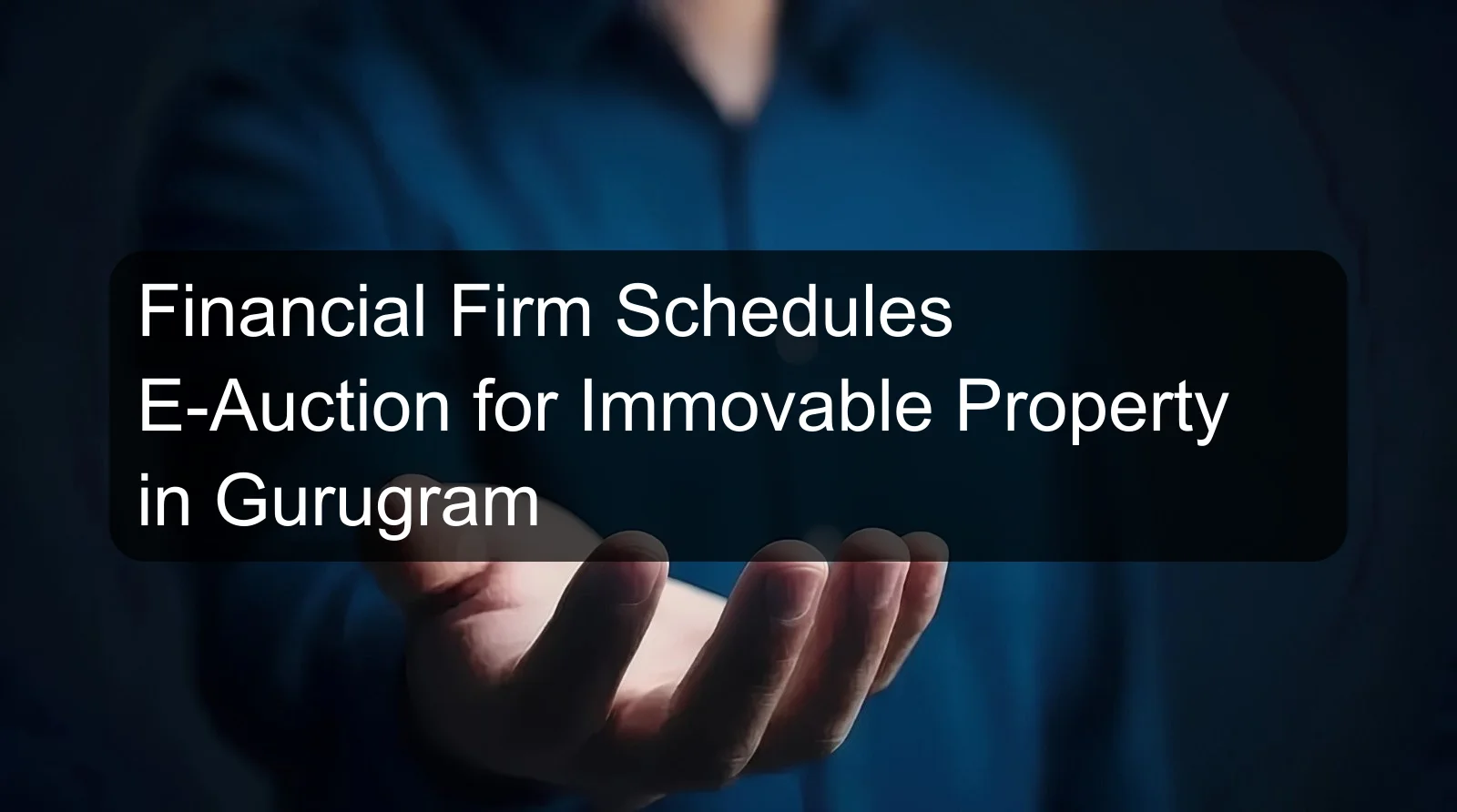Financial Firm Schedules E-Auction for Immovable Property in Gurugram