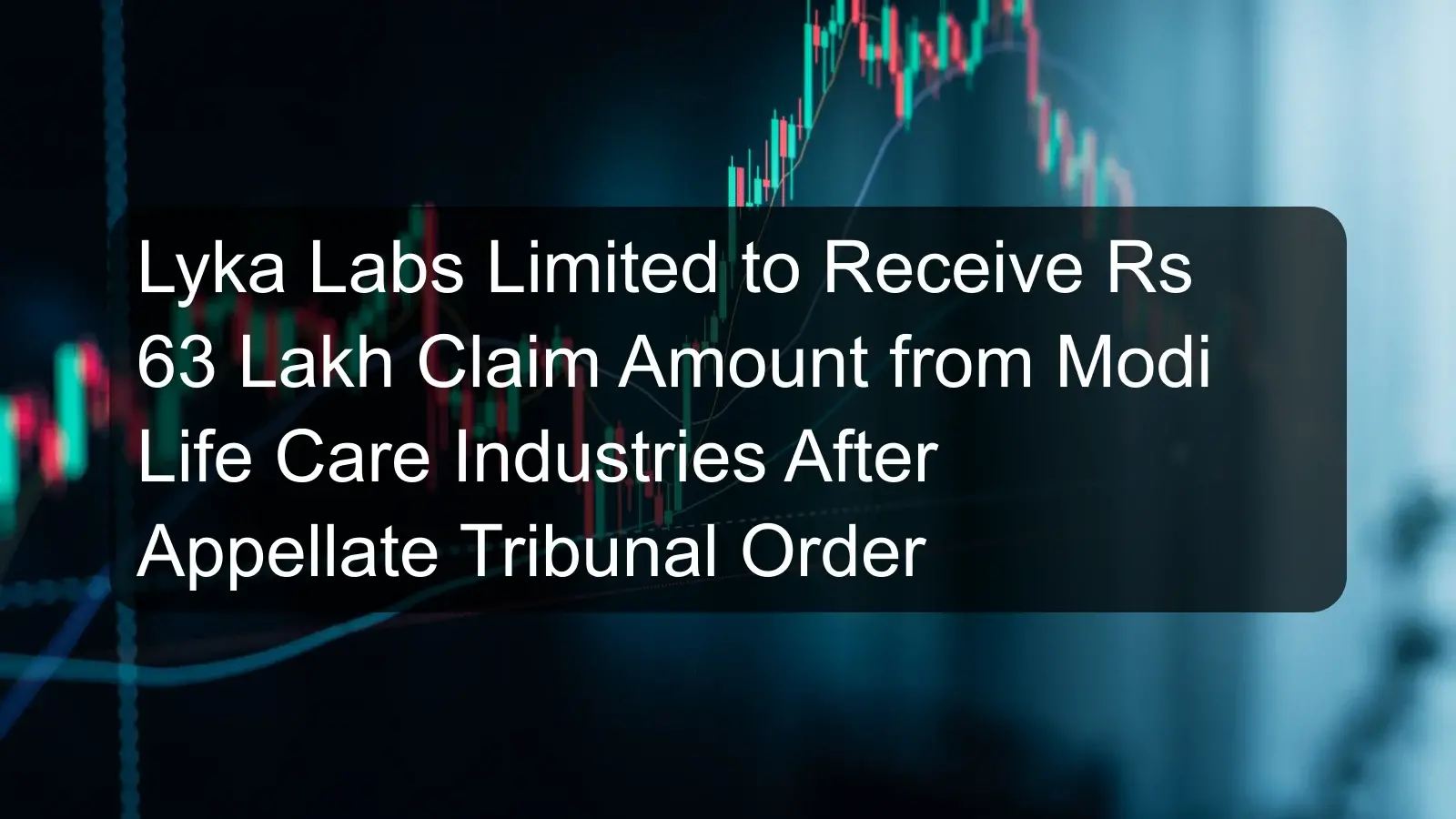 Lyka Labs Limited to Receive Rs 63 Lakh Claim Amount from Modi Life Care Industries After Appellate Tribunal Order