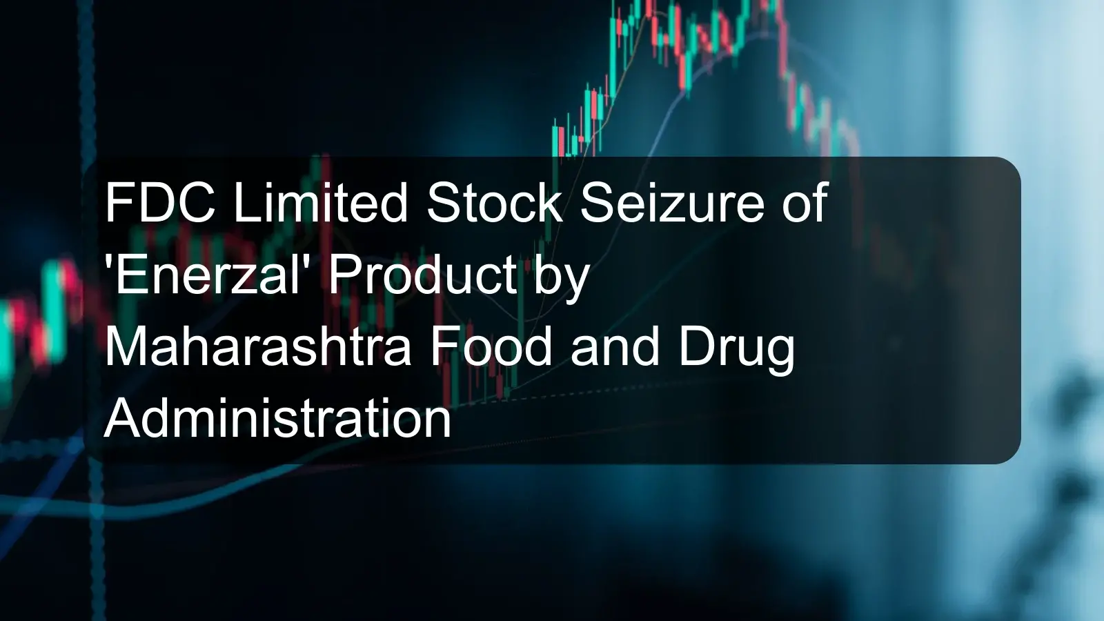 FDC Limited Stock Seizure of 'Enerzal' Product by Maharashtra Food and Drug Administration