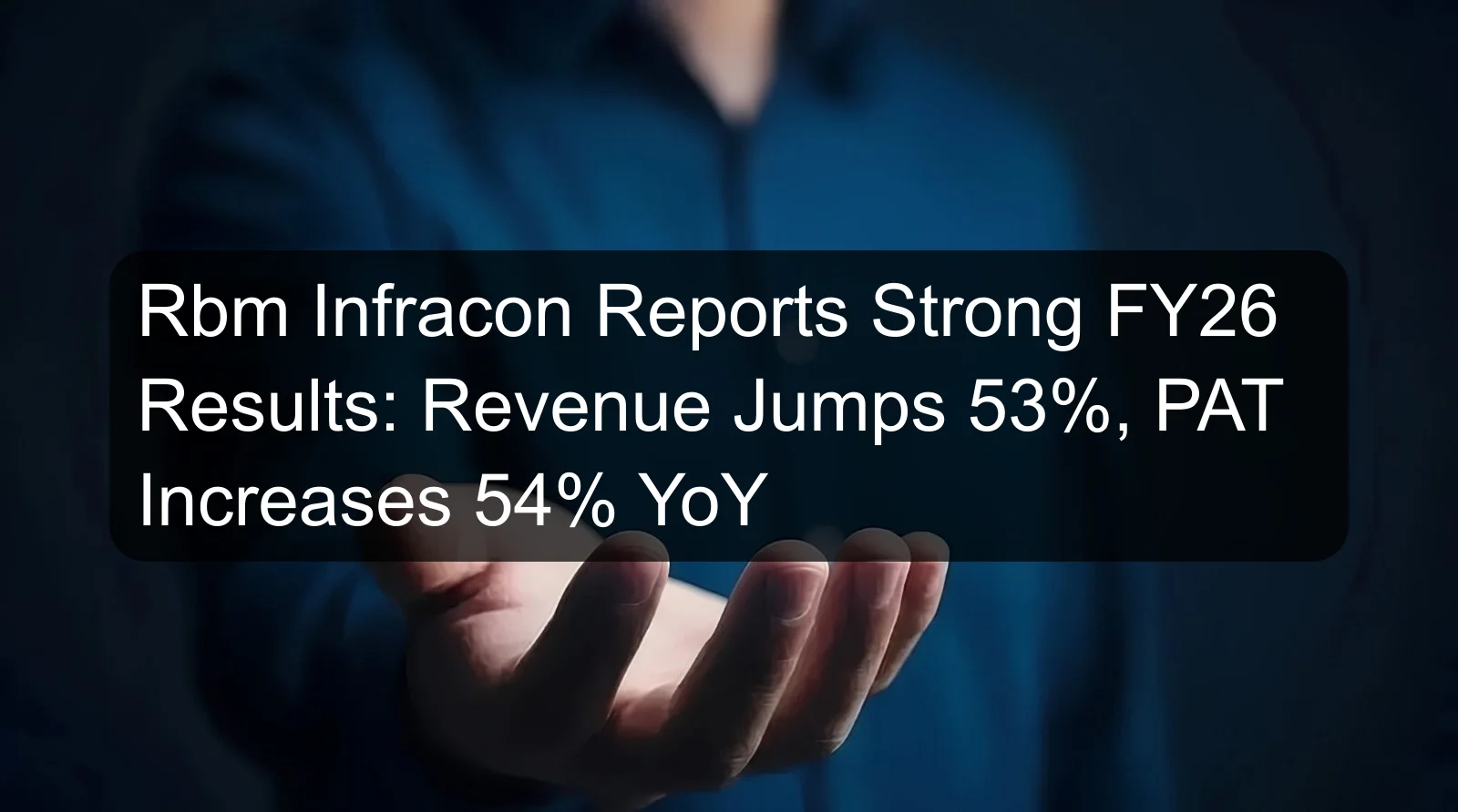 Rbm Infracon Reports Strong FY26 Results: Revenue Jumps 53%, PAT Increases 54% YoY