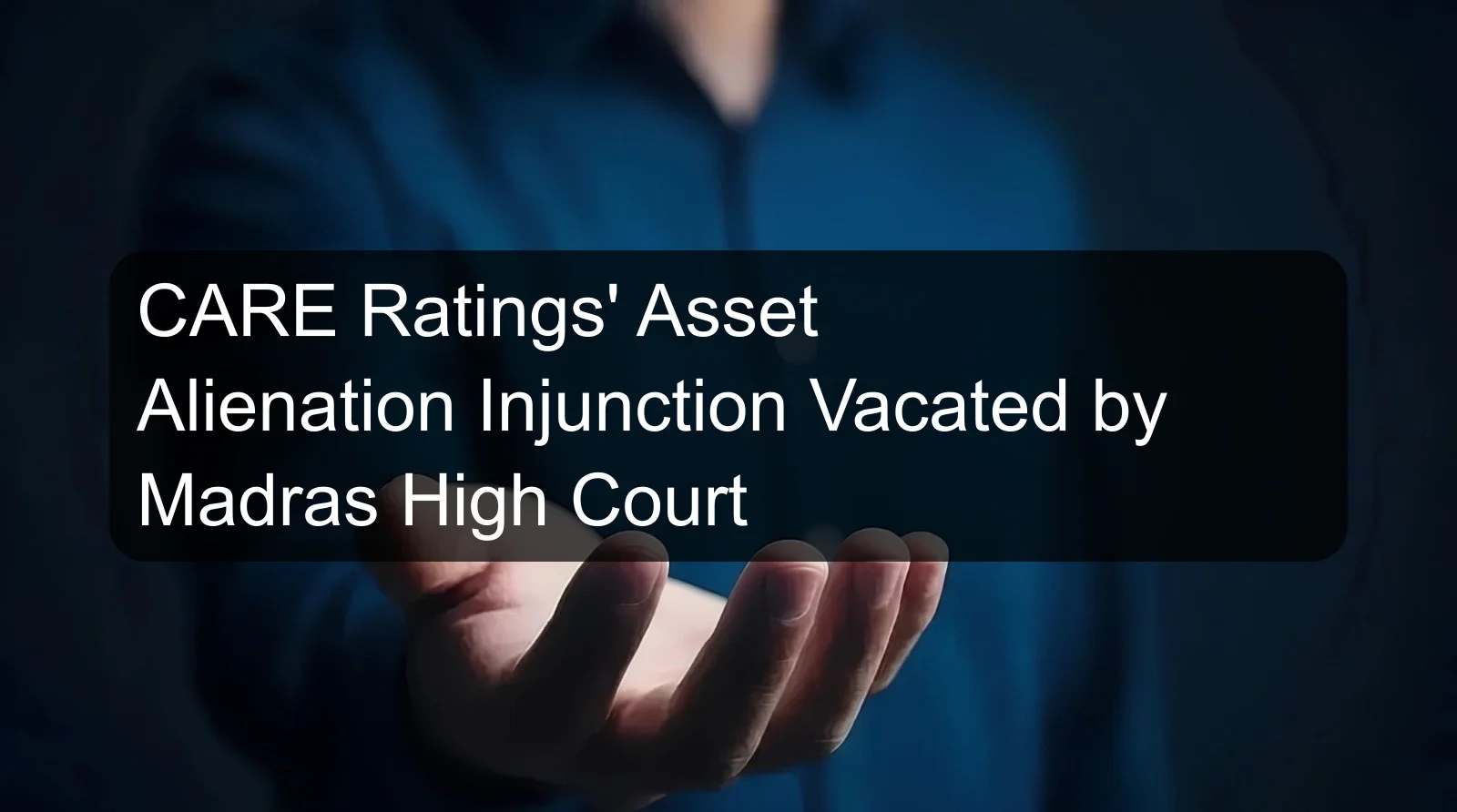 CARE Ratings' Asset Alienation Injunction Vacated by Madras High Court