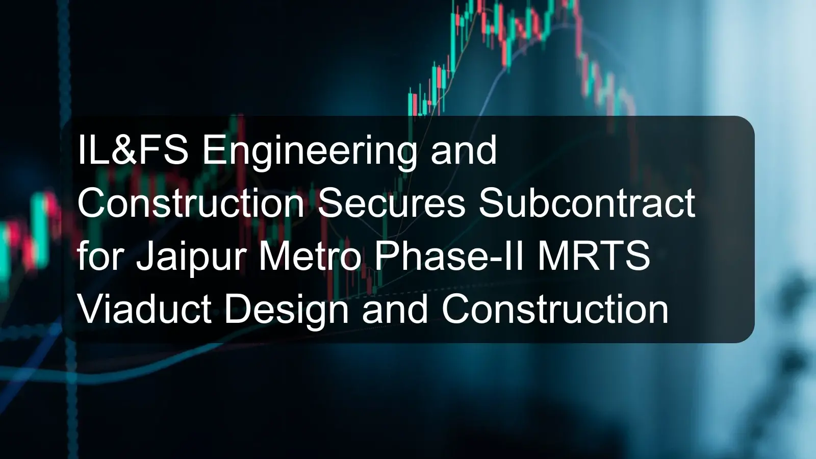 IL&FS Engineering and Construction Secures Subcontract for Jaipur Metro Phase-II MRTS Viaduct Design and Construction