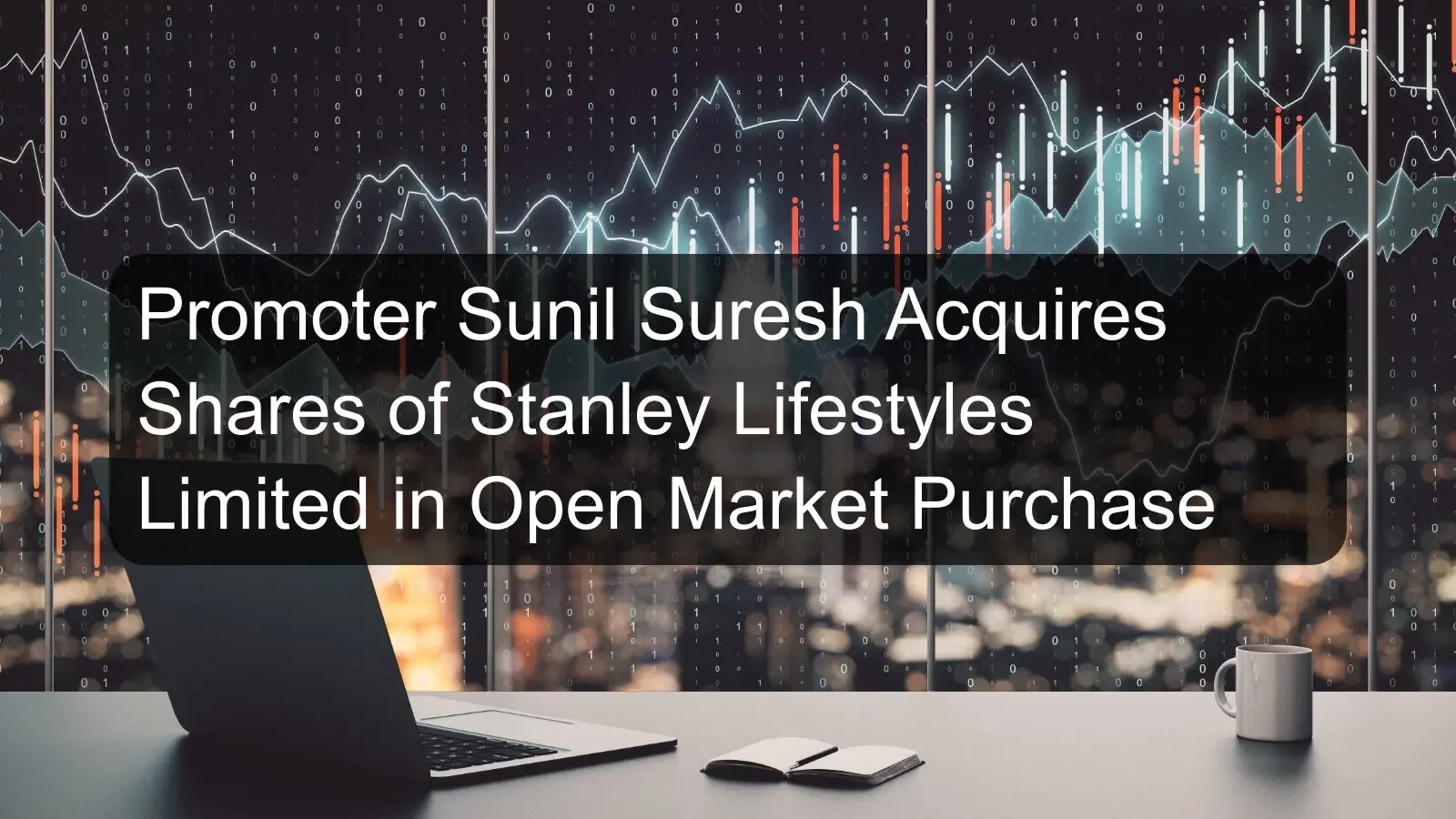 Promoter Sunil Suresh Acquires Shares of Stanley Lifestyles Limited in Open Market Purchase